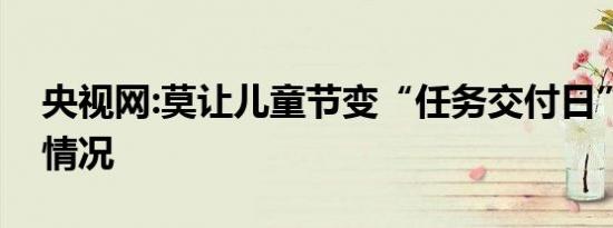 央视网:莫让儿童节变“任务交付日”是什么情况
