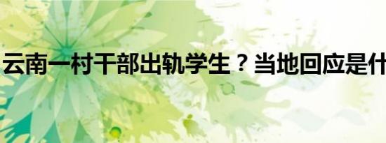 云南一村干部出轨学生？当地回应是什么情况
