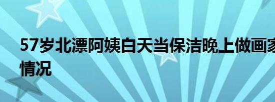 57岁北漂阿姨白天当保洁晚上做画家是什么情况