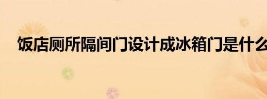 饭店厕所隔间门设计成冰箱门是什么情况