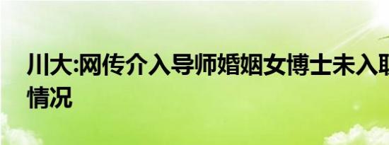川大:网传介入导师婚姻女博士未入职是什么情况