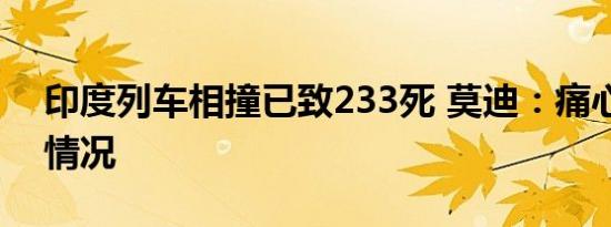 印度列车相撞已致233死 莫迪：痛心是什么情况