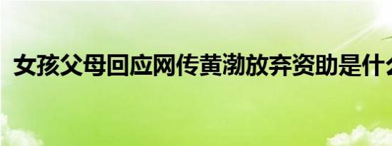 女孩父母回应网传黄渤放弃资助是什么情况