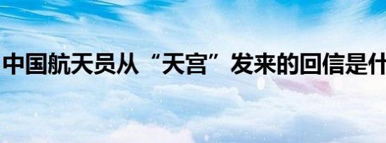 中国航天员从“天宫”发来的回信是什么情况