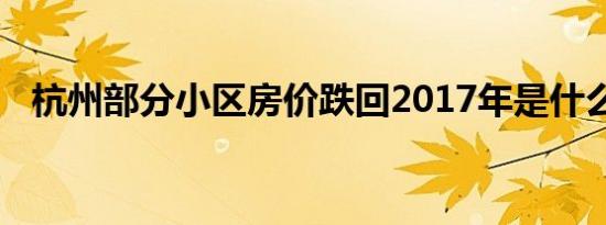 杭州部分小区房价跌回2017年是什么情况