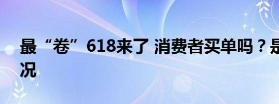最“卷”618来了 消费者买单吗？是什么情况