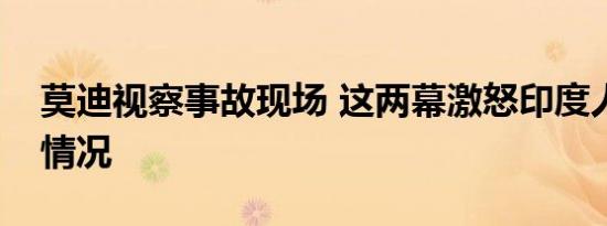 莫迪视察事故现场 这两幕激怒印度人是什么情况