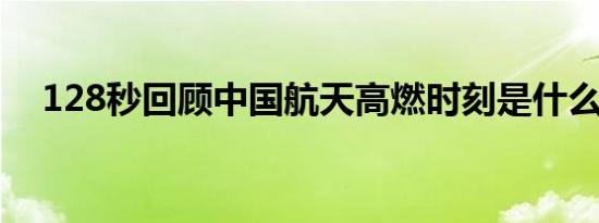 128秒回顾中国航天高燃时刻是什么情况