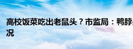 高校饭菜吃出老鼠头？市监局：鸭脖是什么情况
