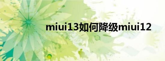 miui13如何降级miui12