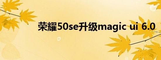 荣耀50se升级magic ui 6.0