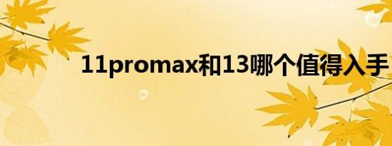 11promax和13哪个值得入手