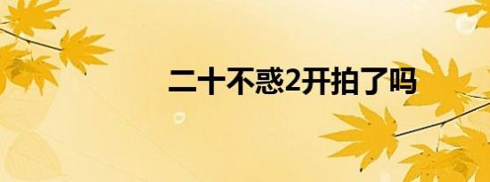 二十不惑2开拍了吗