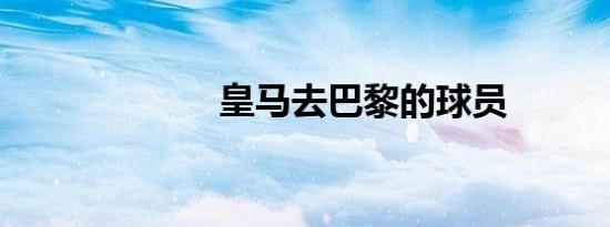 皇马去巴黎的球员