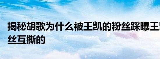揭秘胡歌为什么被王凯的粉丝踩曝王凯胡歌粉丝互撕的