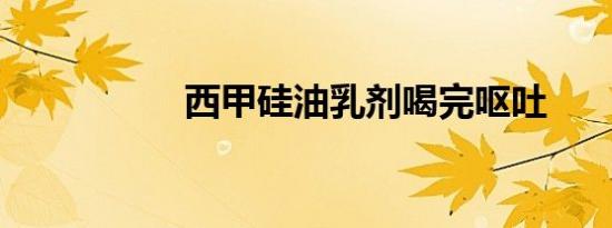 西甲硅油乳剂喝完呕吐