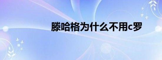 滕哈格为什么不用c罗