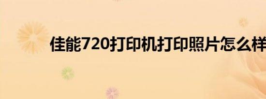 佳能720打印机打印照片怎么样