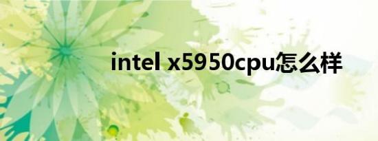 intel x5950cpu怎么样
