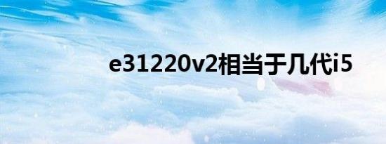e31220v2相当于几代i5