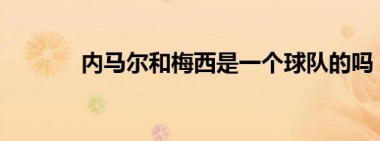 内马尔和梅西是一个球队的吗
