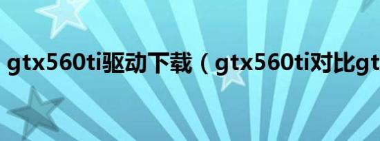 gtx560ti驱动下载（gtx560ti对比gtx450）