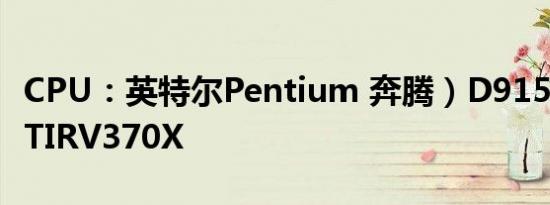 CPU：英特尔Pentium 奔腾）D915显卡：ATIRV370X
