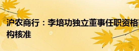 沪农商行：李培功独立董事任职资格获监管机构核准