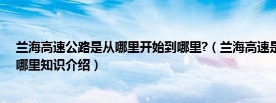 兰海高速公路是从哪里开始到哪里?（兰海高速是从哪里到哪里知识介绍）