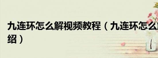九连环怎么解视频教程（九连环怎么解知识介绍）