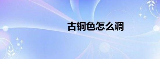 古铜色怎么调