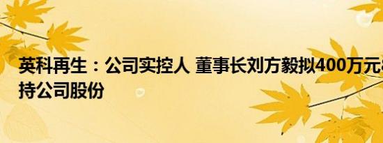 英科再生：公司实控人 董事长刘方毅拟400万元800万元增持公司股份