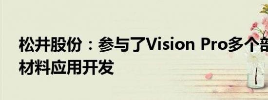 松井股份：参与了Vision Pro多个部件涂层材料应用开发