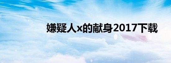 嫌疑人x的献身2017下载