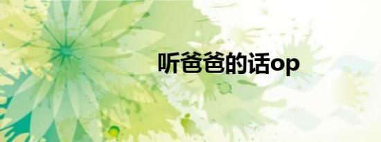 听爸爸的话op