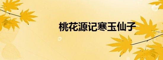 桃花源记寒玉仙子