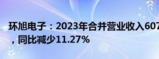 环旭电子：2023年合并营业收入607.92亿元，同比减少11.27%
