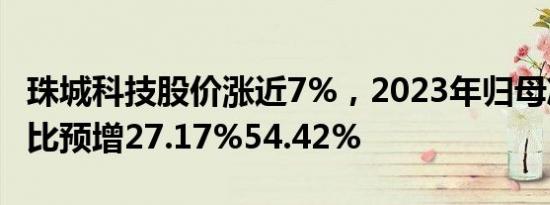 珠城科技股价涨近7%，2023年归母净利润同比预增27.17%54.42%