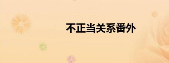 不正当关系番外