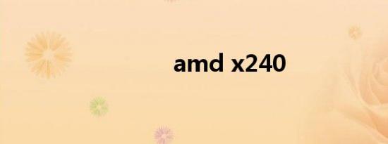 amd x240