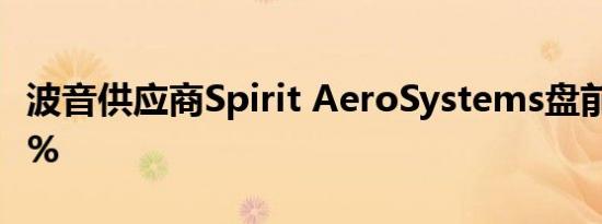 波音供应商Spirit AeroSystems盘前下跌5.1%