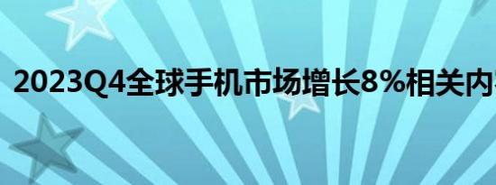 2023Q4全球手机市场增长8%相关内容介绍