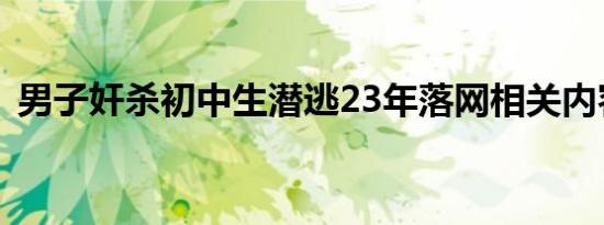 男子奸杀初中生潜逃23年落网相关内容介绍