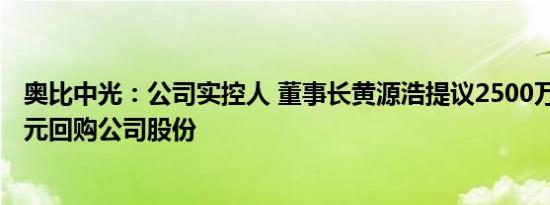 奥比中光：公司实控人 董事长黄源浩提议2500万元5000万元回购公司股份