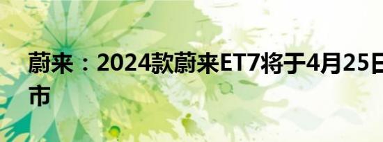 蔚来：2024款蔚来ET7将于4月25日正式上市