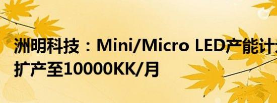 洲明科技：Mini/Micro LED产能计划于年底扩产至10000KK/月