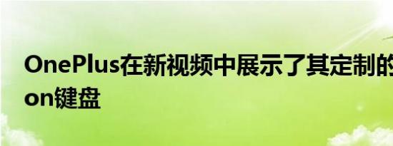 OnePlus在新视频中展示了其定制的Keychron键盘