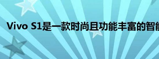 Vivo S1是一款时尚且功能丰富的智能手机