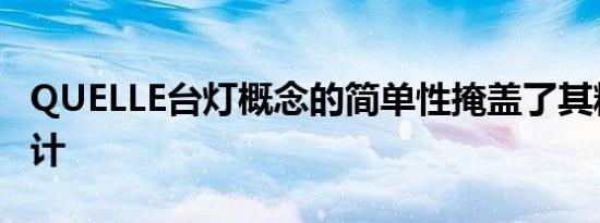 QUELLE台灯概念的简单性掩盖了其精致的设计