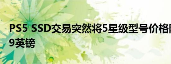 PS5 SSD交易突然将5星级型号价格降至66.99英镑